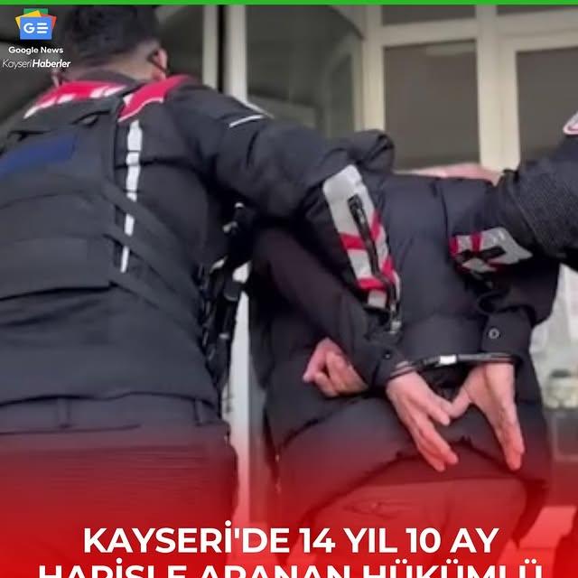 Kayseri'de Aranan Firari Yakalandı: 14 Yıl 10 Ay Hapis Cezası Onaylandı